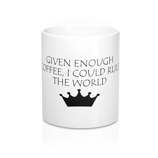 Given Enough Coffee I could rule the world